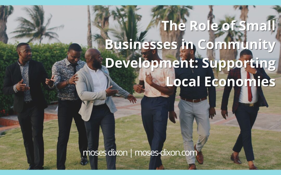 The Role of Small Businesses in Community Development: Supporting Local Economies