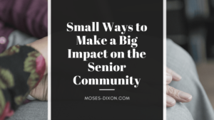 Header Small Ways To Make A Big Impact On The Senior Community Moses Dixon (1)