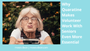Moses Dixon Why Quaratine Makes Volunteer Work With Seniors Even More Essential